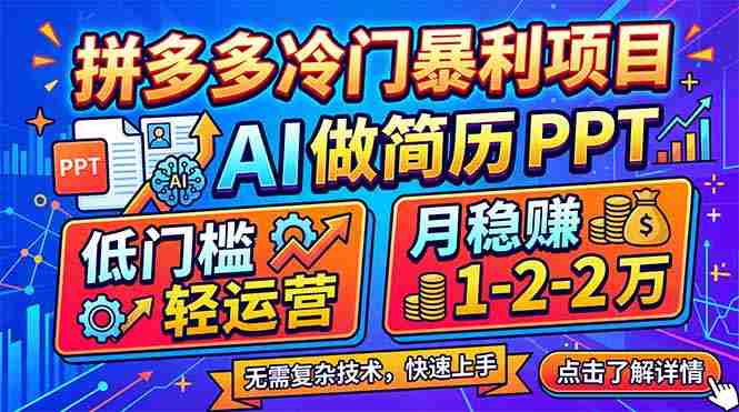 （17838期）拼多多冷门暴利项目：AI 做简历 PPT，低门槛轻运营，月稳赚 1-2 万-有道网创