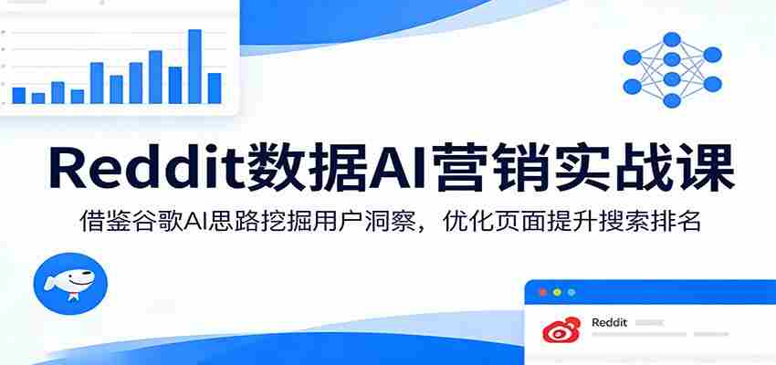 Reddit数据AI营销实战课：借鉴谷歌AI思路挖掘用户洞察，优化页面提升搜索排名-有道网创