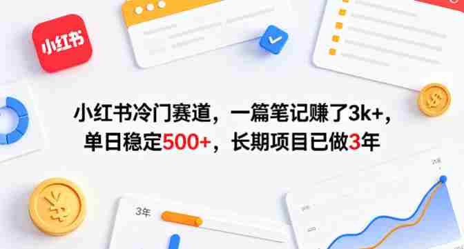 小红书冷门赛道，一篇笔记賺了3k+，单日稳定500+，长期项目已做3年【揭秘】-有道网创