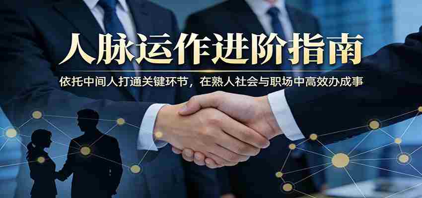 付费文章：人脉运作进阶指南，依托中间人打通关键环节，在熟人社会与职场中高效办成事-有道网创