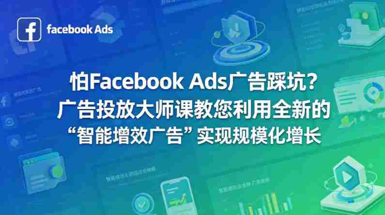 怕Facebook Ads广告踩坑？广告投放大师课教您利用全新的“智能增效广告”实现规模化增长【原创双语字幕】-有道网创