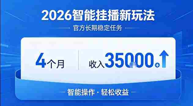 2026智能挂播新玩法，官方长期稳定任务，4个月收入3.5W+【揭秘】-有道网创