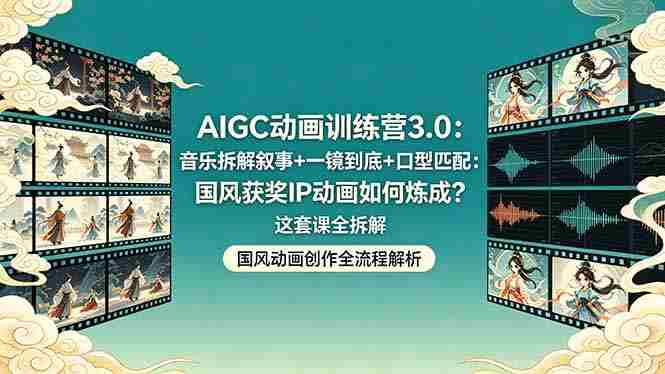 (18244期)AIGC动画训练营3.0:音乐拆解叙事+一镜到底+口型匹配:国风获奖IP动画如何炼成?这套课全拆解-有道网创