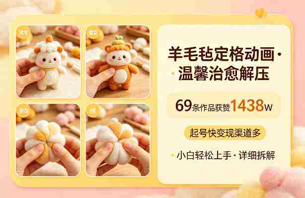 羊毛毡定格动画，温馨治愈解压，69条作品获赞1438W，起号快变现渠道多，小白轻松上手，详细拆解-有道网创