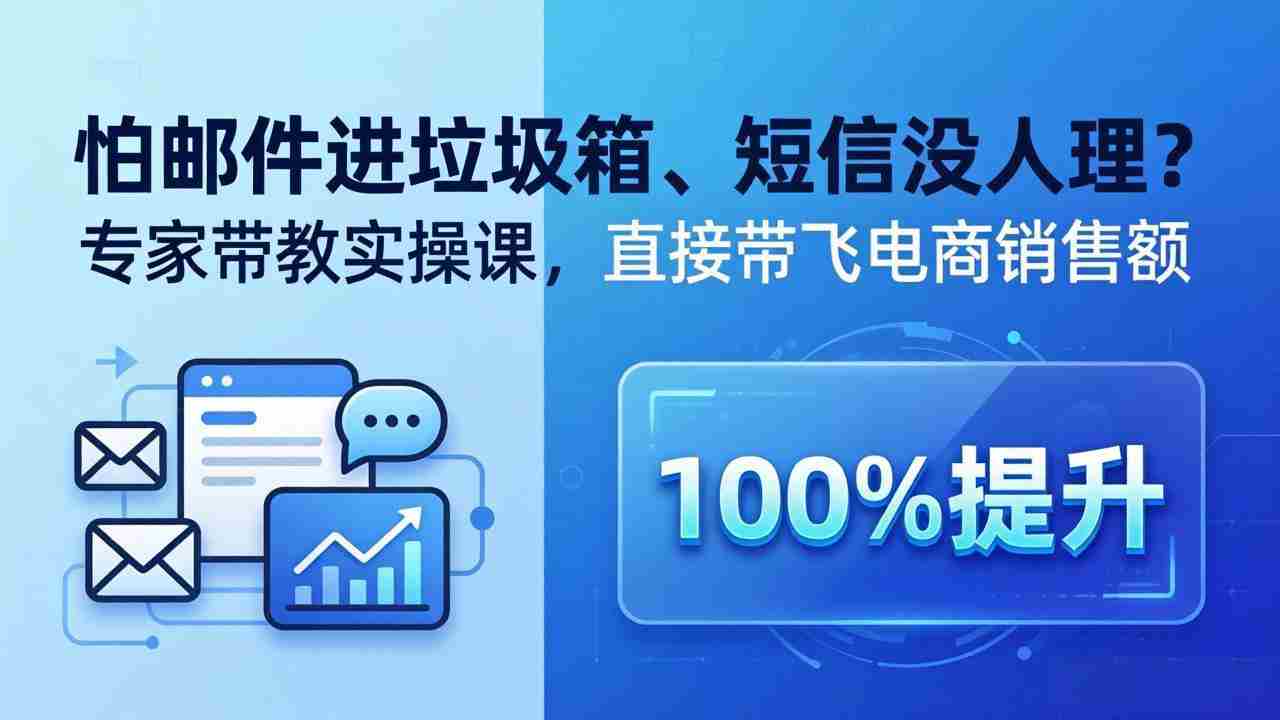 （18234期）怕邮件进垃圾箱、短信没人理？专家带教实操课，直接带飞电商销售额【原创双语字幕】-有道网创