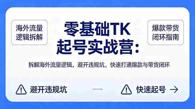 （18189期）零基础 TK 起号实战营：拆解海外流量逻辑，避开违规坑，快速打通爆款与带货闭环-有道网创