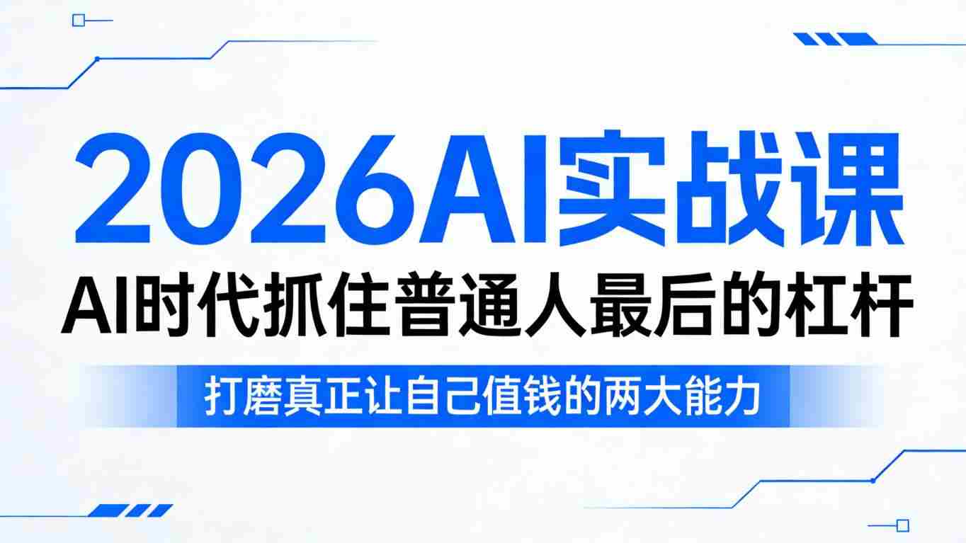 2026AI实战课，AI时代抓住普通人最后的杠杆，打磨真正让自己值钱的两大能力-有道网创