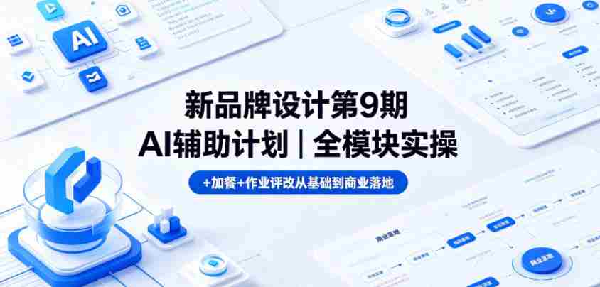 新品牌设计第9期AI辅助计划｜全模块实操+加餐+作业评改从基础到商业落地-有道网创
