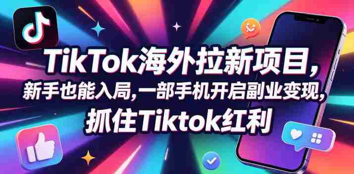 Tc联盟TikTok海外拉新项目,新手也能入局,一部手机开启副业变现,抓住Tiktok红利-有道网创