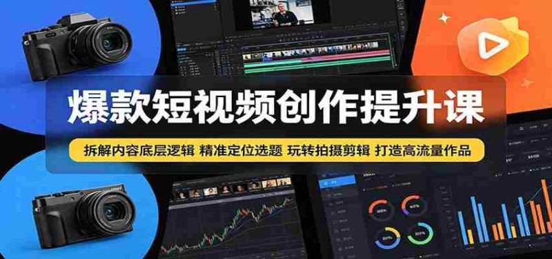 爆款短视频创作提升课：拆解内容底层逻辑，精准定位选题玩转拍摄剪辑打造高流量作品-有道网创