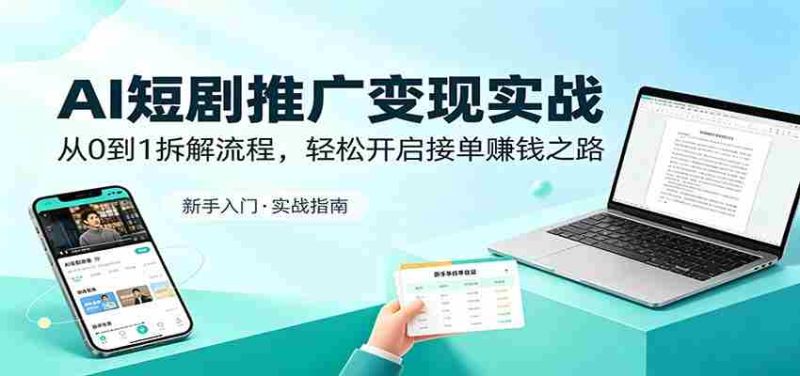 AI短剧推广变现实战:从0到1拆解流程,轻松开启接单赚钱之路-有道网创