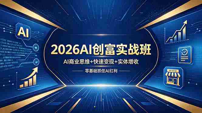 (18318期)2026AI创富实战班,AI商业思维+快速变现+实体增收,零基础抓住AI红利-有道网创