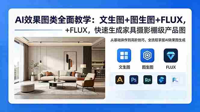 (18452期)AI效果图类全面教学:文生图+图生图+FLUX,快速生成家具摄影棚级产品图-有道网创
