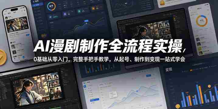 AI漫剧制作全流程实操,0基础从零入门,完整手把手教学,从起号、制作到变现一站式学会-有道网创