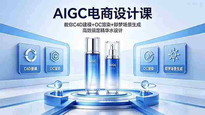 (18332期)AIGC 电商设计课 教你 C4D 建模 + OC 渲染 + 即梦场景生成 高效搞定精华水设计-有道网创