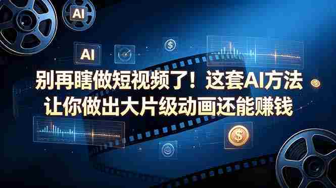 （18549期）别再瞎做短视频了！这套 AI 方法让你做出大片级动画还能赚钱【原创双语字幕】-有道网创