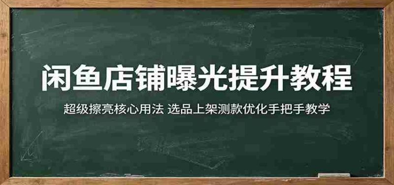 闲鱼店铺曝光提升教程：超级擦亮核心用法，选品上架测款优化手把手教学-有道网创