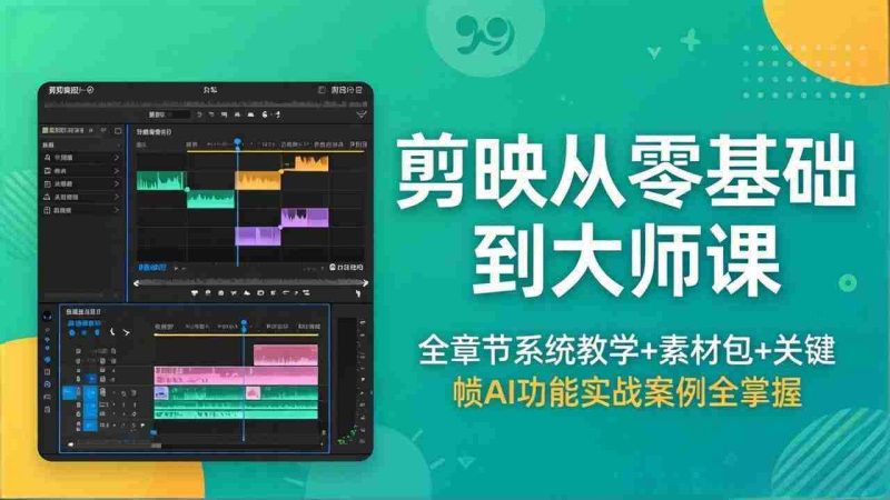 (18313期)剪映从零基础到大师课,全章节系统教学+素材包,关键帧AI功能实战案例全掌握-有道网创