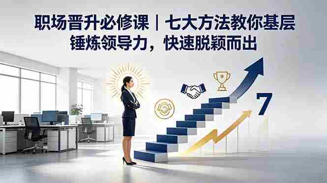（18629期）付费文章：职场晋升必修课｜七大方法教你基层锤炼领导力，快速脱颖而出-有道网创