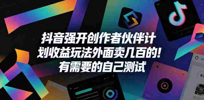 抖音强开创作者伙伴计划收益玩法,外面卖几百的!有需要的自己测试-有道网创
