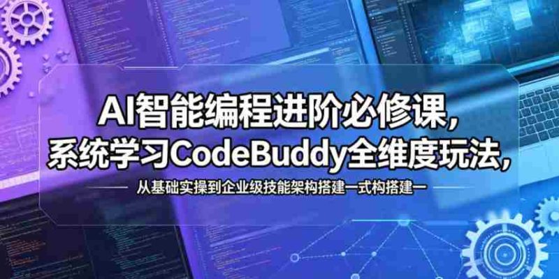 AI智能编程进阶必修课,系统学习CodeBuddy全维度玩法,从基础实操到企业级技能架构搭建一站式精通-有道网创