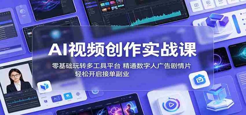 AI视频创作实战课：零基础玩转多工具平台，精通数字人广告、剧情片，轻松开启接单副业-有道网创