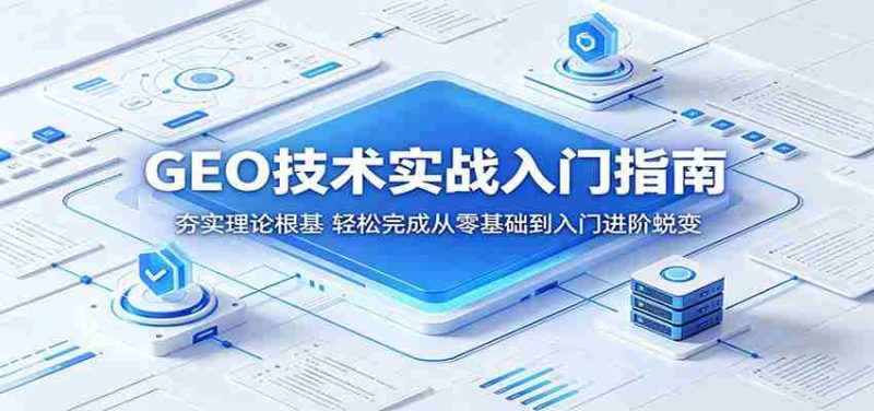 GEO技术实战入门指南:夯实理论根基,轻松完成从零基础到入门进阶蜕变-有道网创