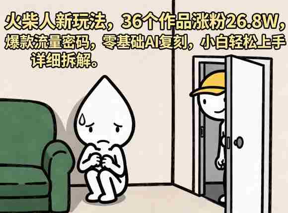 火柴人新玩法，36个作品涨粉26.8W，爆款流量密码，零基础AI复刻，小白轻松上手，详细拆解-有道网创
