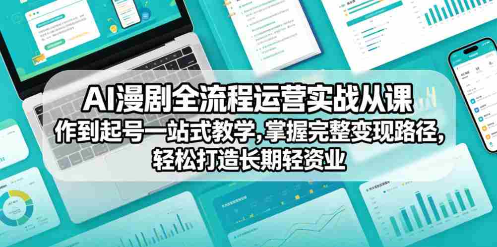 AI漫剧全流程运营实战课从创作到起号一站式教学，掌握完整变现路径，轻松打造长期轻资产副业-有道网创