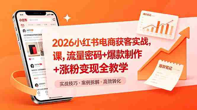 (18525期)2026小红书电商获客实战课,流量密码+爆款制作+涨粉变现全教学-有道网创