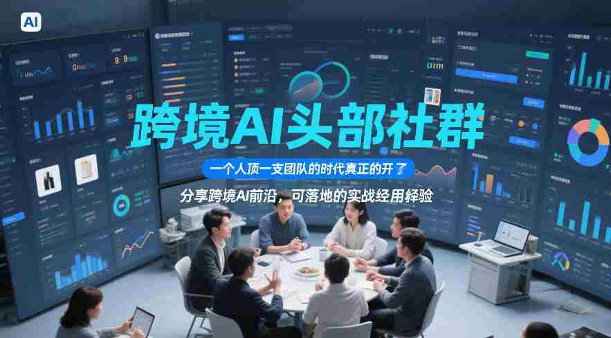 跨境AI头部社群,一个人顶一支团队的时代真正的开始了,分享跨境AI前沿,可落地的实战经验(更新5月11日)
