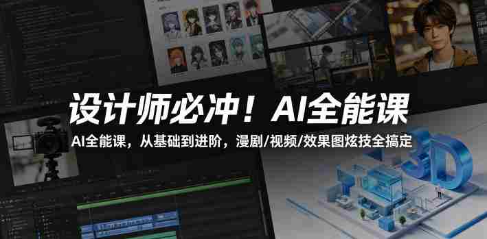 设计师必冲！AI全能课，从基础到进阶，漫剧/视频/效果图炫技全搞定-有道网创