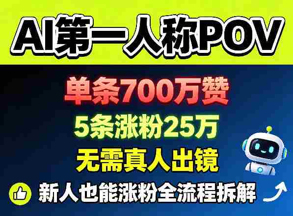 AI第一人称POV,单条700W赞,5条涨粉25W,无需真人出镜,新人也能涨粉全流程拆解-有道网创