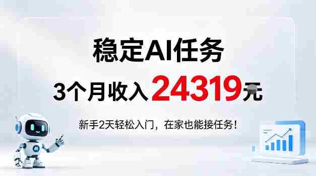 稳定Ai任务,3个月收入24139,新手2天轻松入门在家也可以接任务!【揭秘】-有道网创