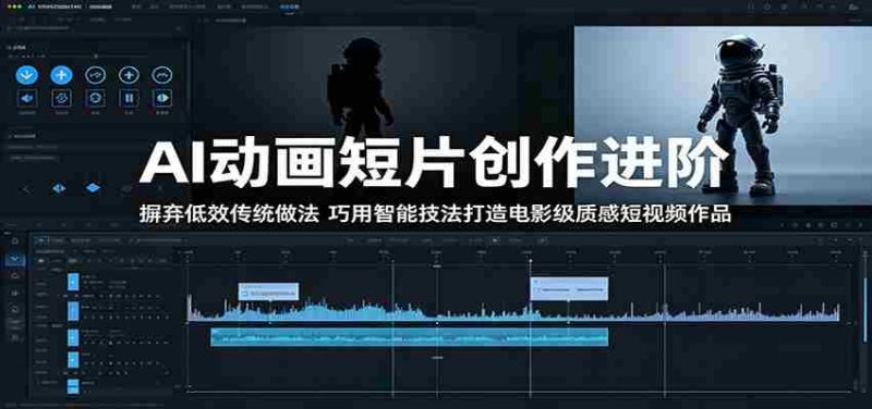 AI动画短片创作进阶：摒弃低效传统做法，巧用智能技法打造电影级质感短视频作品-有道网创