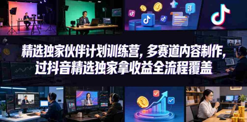 小豁食堂精选独家伙伴计划训练营,多赛道内容制作,过抖音精选独家拿收益全流程覆盖-有道网创