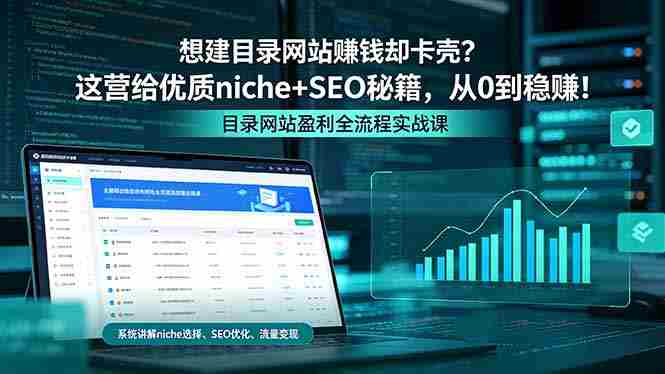 (18360期)想建目录网站赚钱却卡壳?这营给优质 niche+SEO 秘籍,从 0 到稳赚!-有道网创
