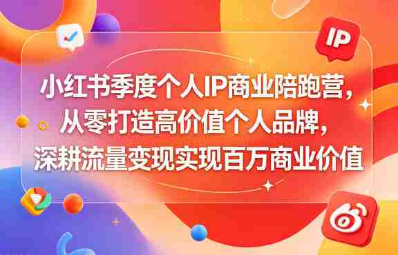 小红书季度个人IP商业陪跑营,从零打造高价值个人品牌,深耕流量变现实现百万商业价值-有道网创