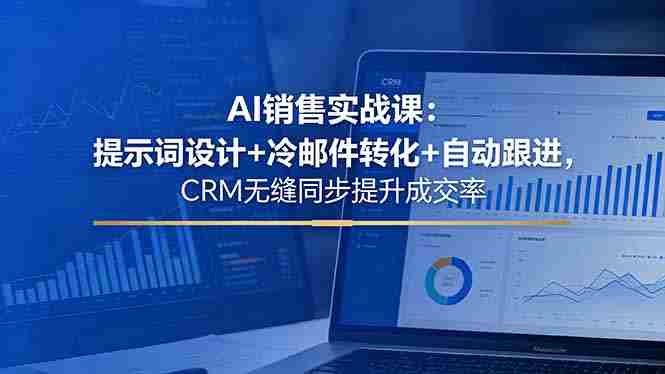 （18526期）AI销售实战课：提示词设计+冷邮件转化+自动跟进，CRM无缝同步提升成交率-有道网创