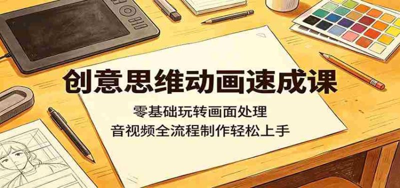 创意思维动画速成课：零基础玩转画面处理，音视频全流程制作轻松上手-有道网创