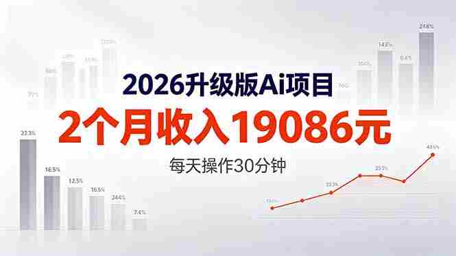 (18443期)2026升级版Ai任务,2个月收入19086元,熟练后每天操作30分钟!-有道网创