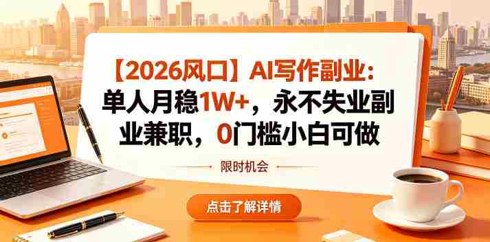 【2026风口】AI写作副业:单人月稳1W+,永不失业副业兼职,0门槛小白可做【揭秘】-有道网创