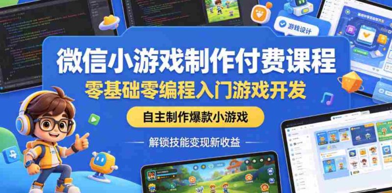 微信小游戏制作付费课程，零基础零编程入门游戏开发，自主制作爆款小游戏，解锁技能变现新收益-有道网创