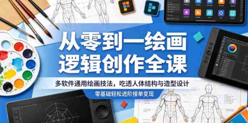 从零到一绘画逻辑创作全课，多软件通用绘画技法，吃透人体结构与造型设计，零基础轻松进阶接单变现-有道网创