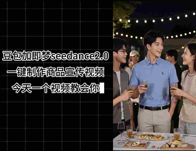 豆包加即梦seedance2.0一键制作商品宣传视频,今天一个视频教会你,全程无需手动剪辑-有道网创
