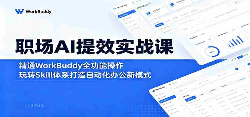职场AI提效实战课：精通WorkBuddy全功能操作，玩转Skill体系打造自动化办公新模式-有道网创