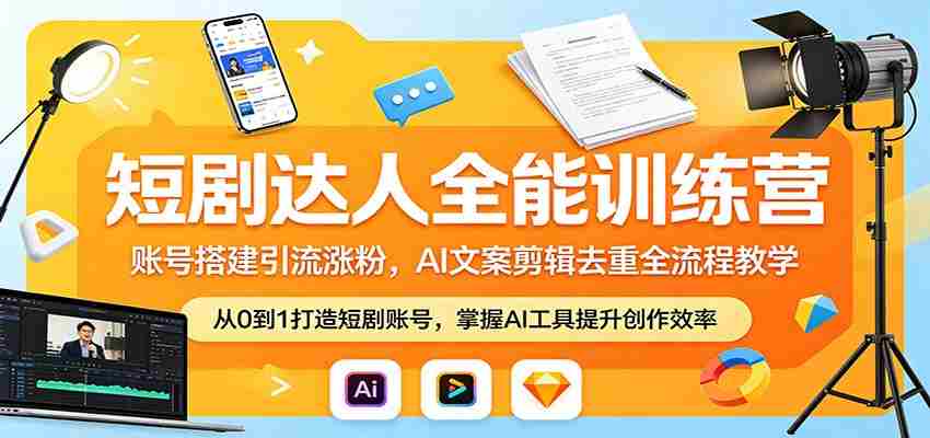短剧达人全能训练营：账号搭建引流涨粉，AI 文案剪辑去重全流程教学-有道网创
