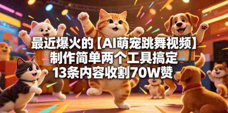 最近爆火的【AI萌宠跳舞视频】制作简单两个工具搞定13条内容收割70W赞-有道网创