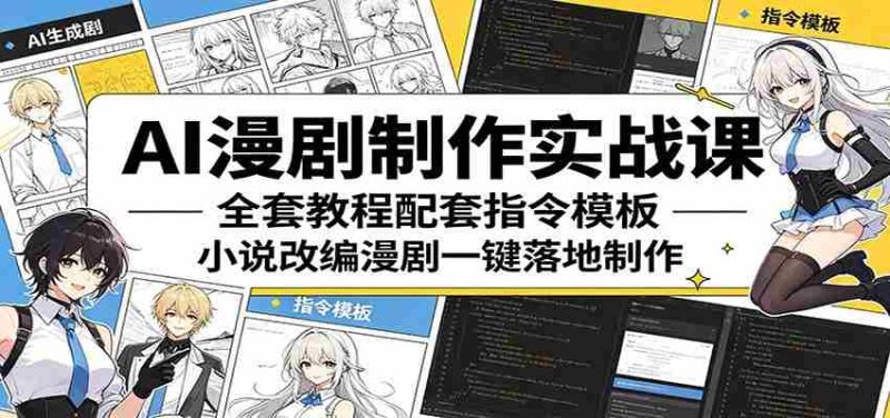 AI漫剧制作实战课：全套教程配套指令模板，小说改编漫剧一键落地制作-有道网创