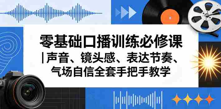 零基础口播训练必修课｜声音、镜头感、表达节奏、气场自信全套手把手教学-有道网创